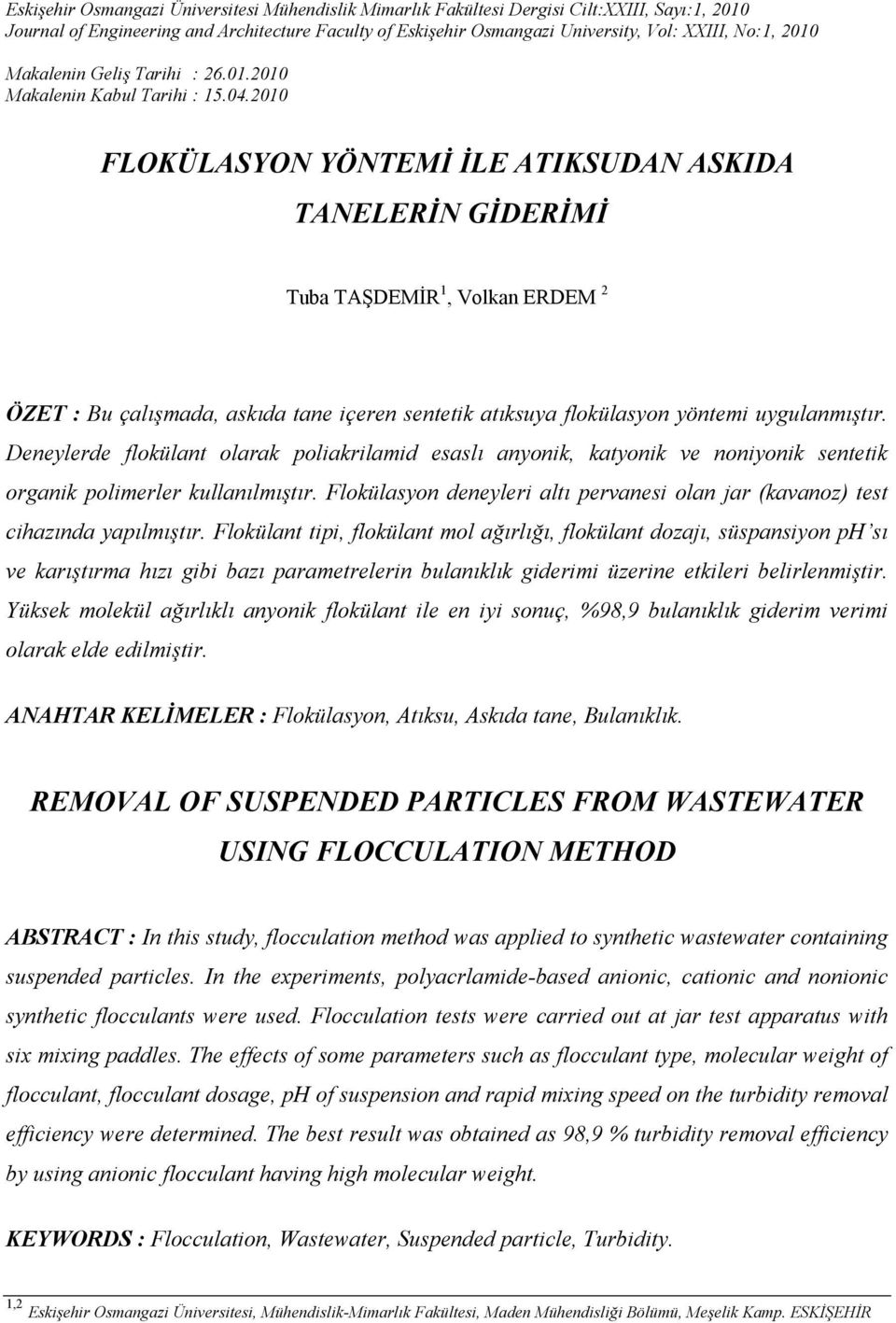 2010 FLOKÜLASYON YÖNTEMİ İLE ATIKSUDAN ASKIDA TANELERİN GİDERİMİ Tuba TAŞDEMİR 1, Volkan ERDEM 2 ÖZET : Bu çalışmada, askıda tane içeren sentetik atıksuya flokülasyon yöntemi uygulanmıştır.