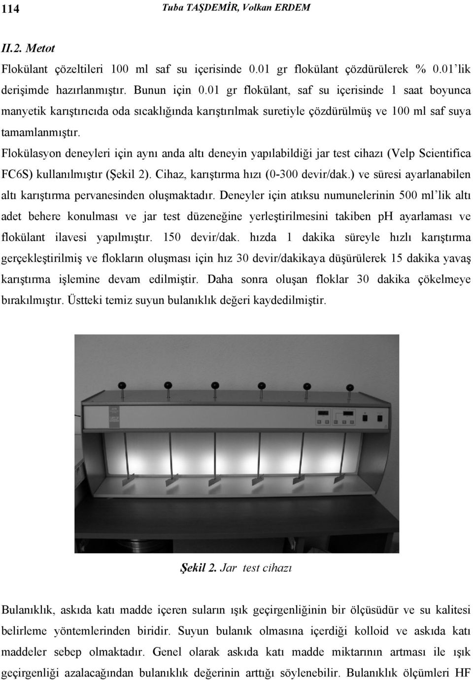 Flokülasyon deneyleri için aynı anda altı deneyin yapılabildiği jar test cihazı (Velp Scientifica FC6S) kullanılmıştır (Şekil 2). Cihaz, karıştırma hızı (0-300 devir/dak.