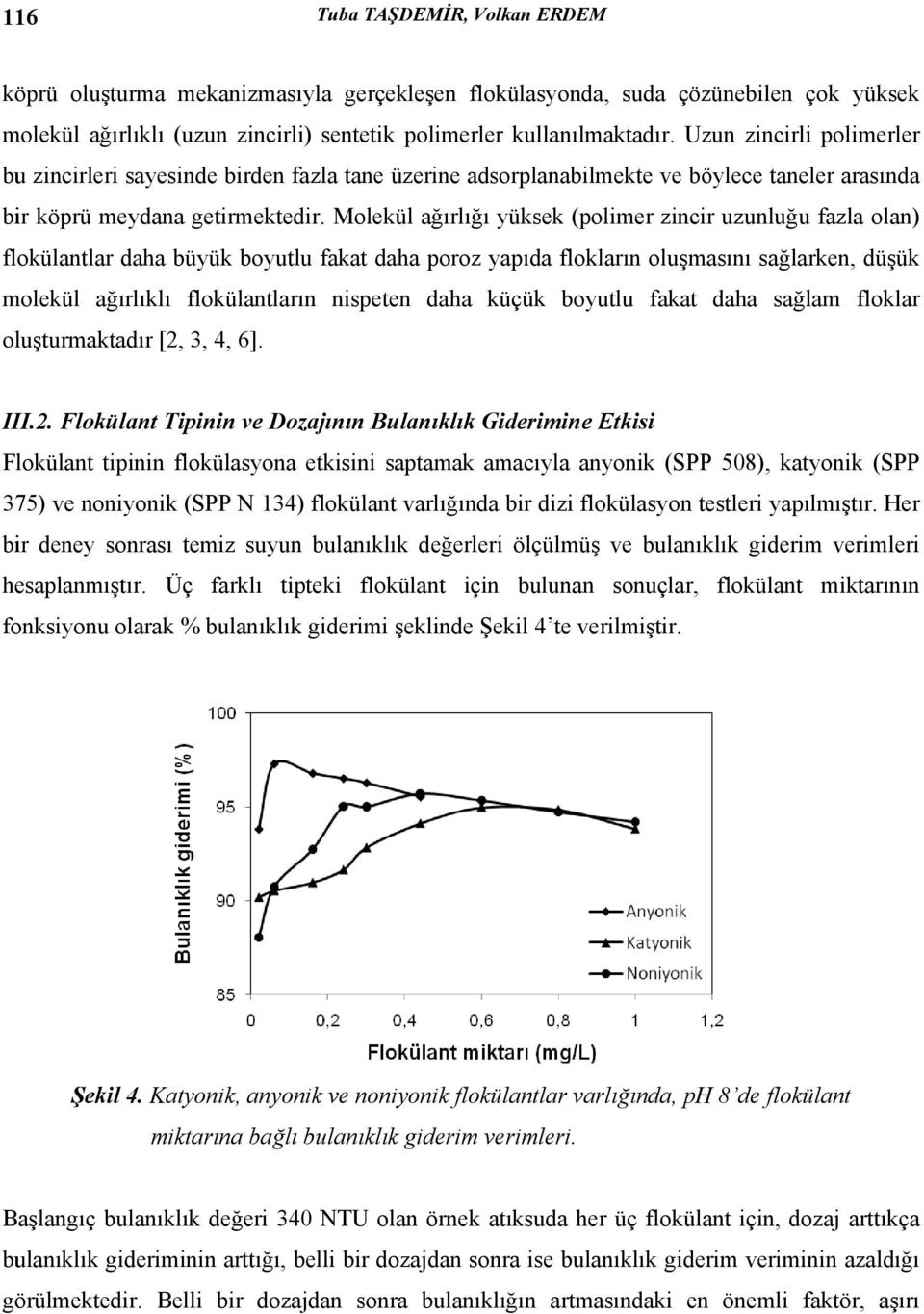 Molekül ağırlığı yüksek (polimer zincir uzunluğu fazla olan) flokülantlar daha büyük boyutlu fakat daha poroz yapıda flokların oluşmasını sağlarken, düşük molekül ağırlıklı flokülantların nispeten