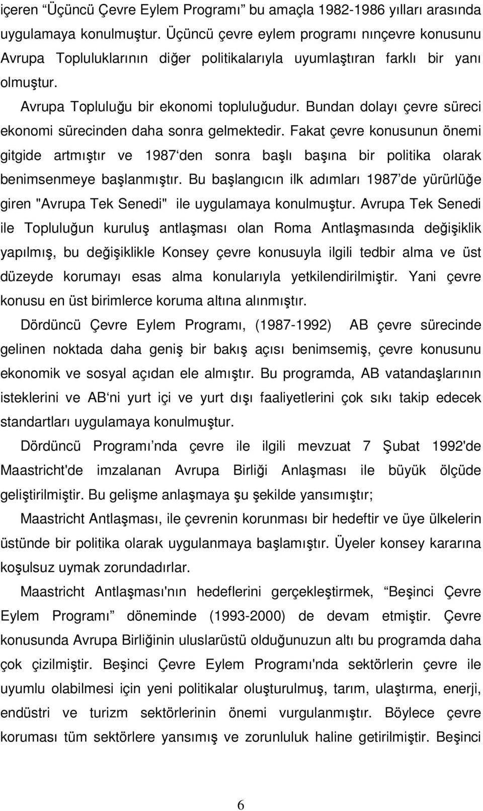 Bundan dolayı çevre süreci ekonomi sürecinden daha sonra gelmektedir. Fakat çevre konusunun önemi gitgide artmıştır ve 1987 den sonra başlı başına bir politika olarak benimsenmeye başlanmıştır.