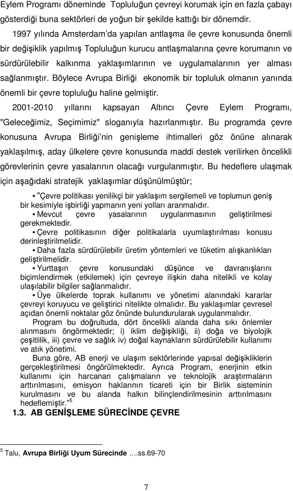 uygulamalarının yer alması sağlanmıştır. Böylece Avrupa Birliği ekonomik bir topluluk olmanın yanında önemli bir çevre topluluğu haline gelmiştir.