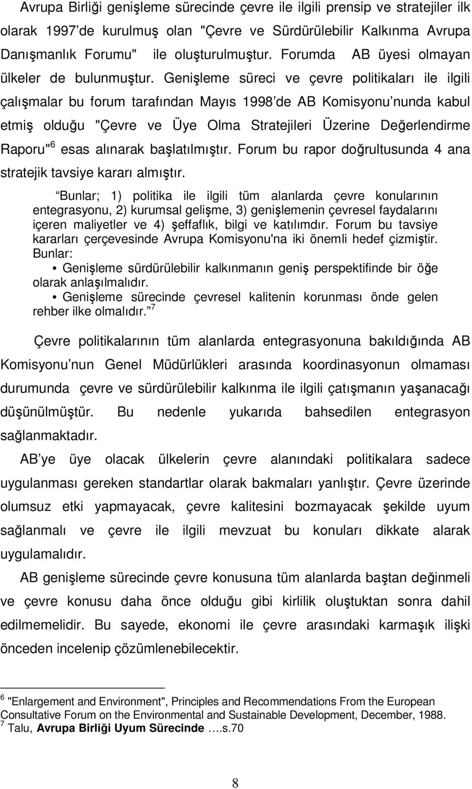 Genişleme süreci ve çevre politikaları ile ilgili çalışmalar bu forum tarafından Mayıs 1998 de AB Komisyonu nunda kabul etmiş olduğu "Çevre ve Üye Olma Stratejileri Üzerine Değerlendirme Raporu" 6