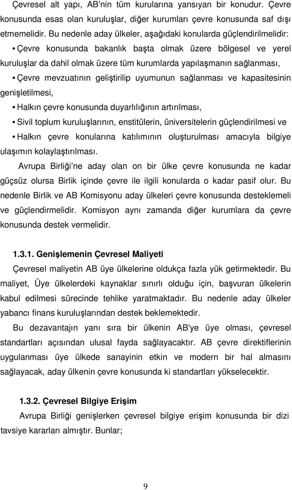 Çevre mevzuatının geliştirilip uyumunun sağlanması ve kapasitesinin genişletilmesi, Halkın çevre konusunda duyarlılığının artırılması, Sivil toplum kuruluşlarının, enstitülerin, üniversitelerin