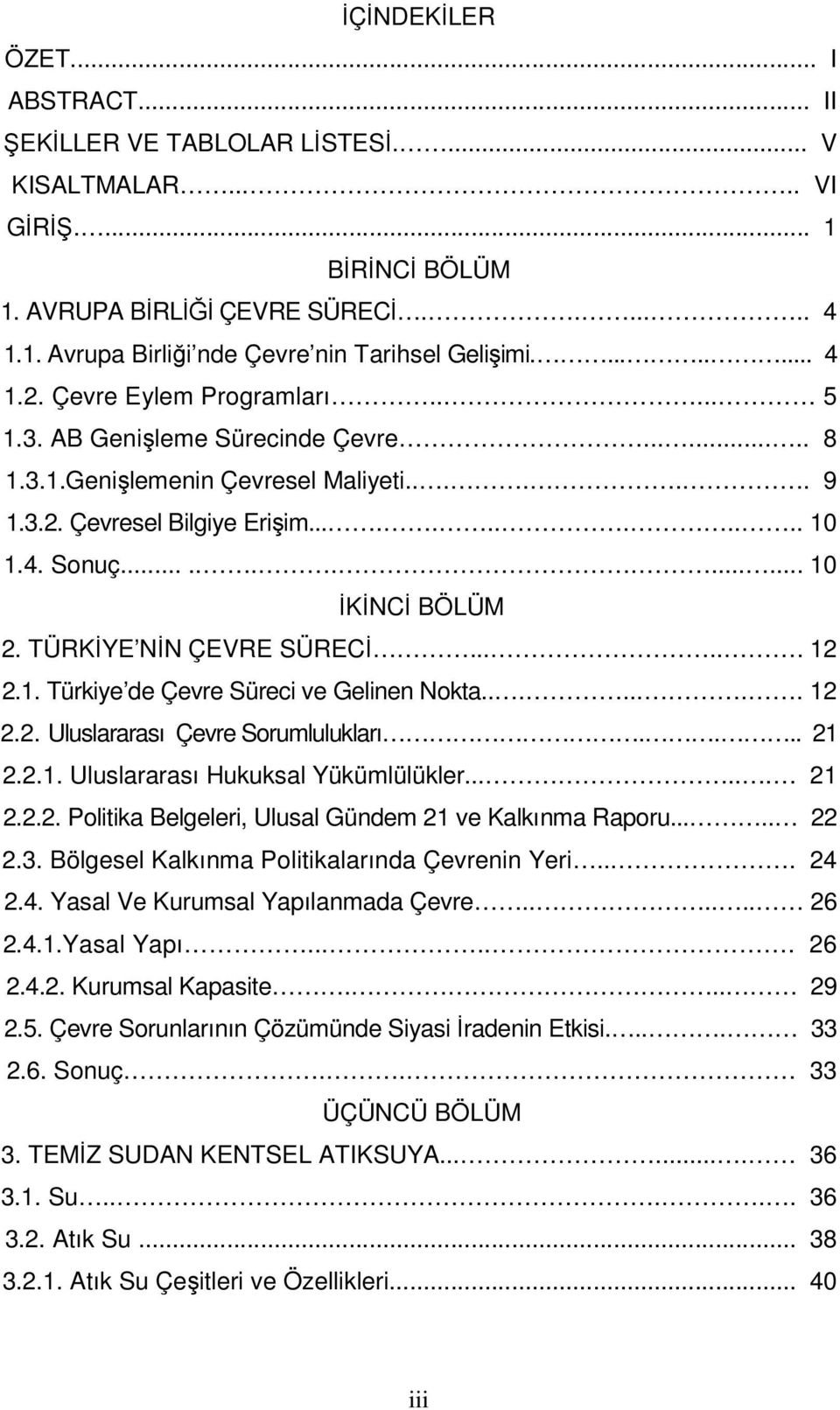 ............. 10 İKİNCİ BÖLÜM 2. TÜRKİYE NİN ÇEVRE SÜRECİ...... 12 2.1. Türkiye de Çevre Süreci ve Gelinen Nokta........ 12 2.2. Uluslararası Çevre Sorumlulukları.... 21 2.2.1. Uluslararası Hukuksal Yükümlülükler.