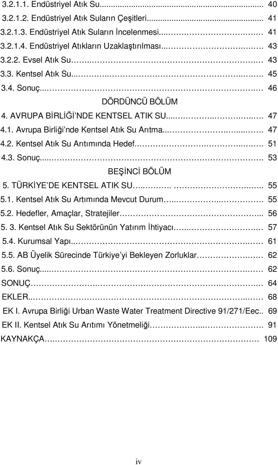 ...... 51 4.3. Sonuç.... 53 BEŞİNCİ BÖLÜM 5. TÜRKİYE DE KENTSEL ATIK SU....... 55 5.1. Kentsel Atık Su Artımında Mevcut Durum..... 55 5.2. Hedefler, Amaçlar, Stratejiler... 56 5. 3.