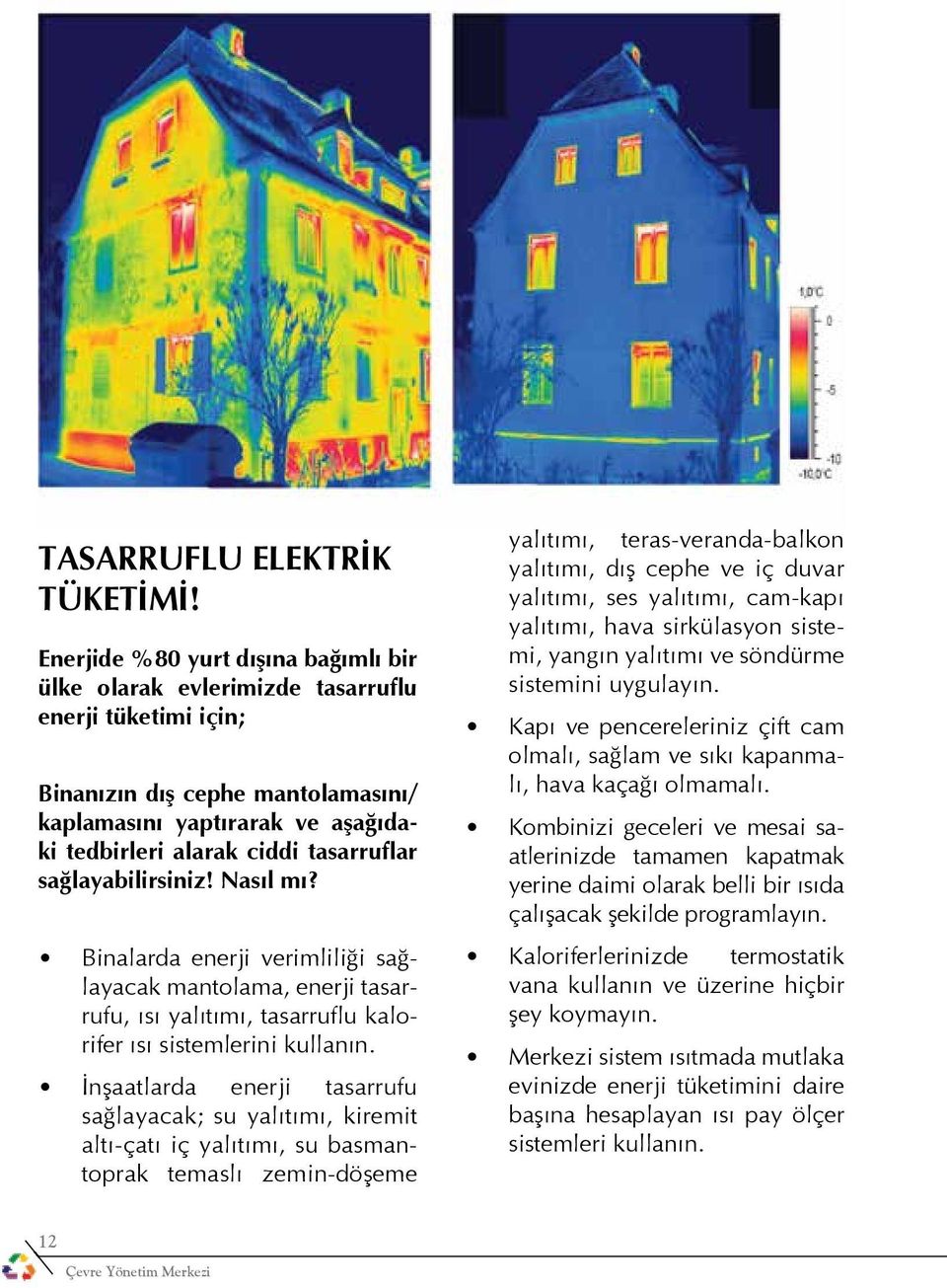 tasarruflar sağlayabilirsiniz! Nasıl mı? Binalarda enerji verimliliği sağlayacak mantolama, enerji tasarrufu, ısı yalıtımı, tasarruflu kalorifer ısı sistemlerini kullanın.