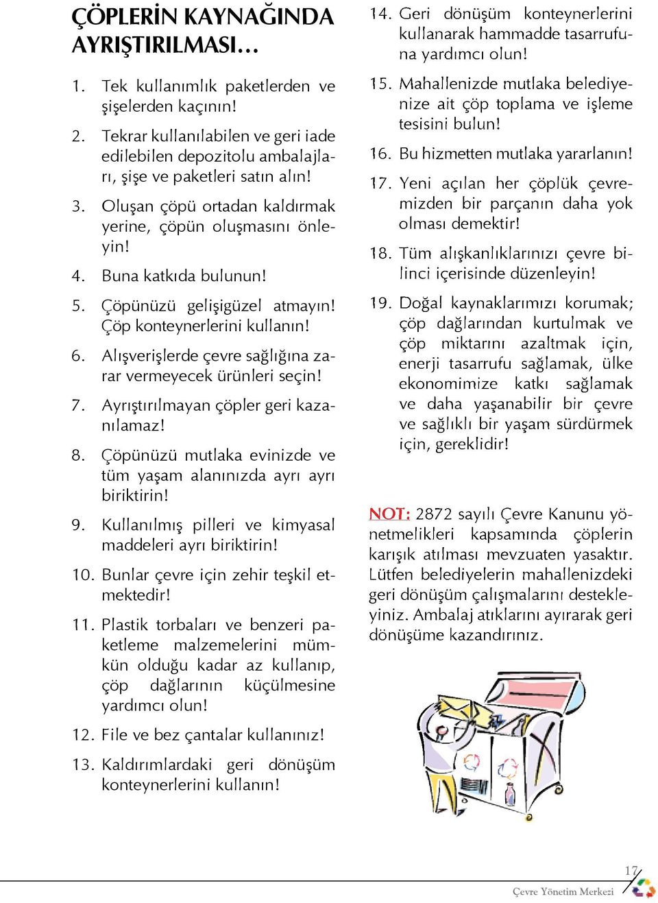 Alışverişlerde çevre sağlığına zarar vermeyecek ürünleri seçin! 7. Ayrıştırılmayan çöpler geri kazanılamaz! 8. Çöpünüzü mutlaka evinizde ve tüm yaşam alanınızda ayrı ayrı biriktirin! 9.