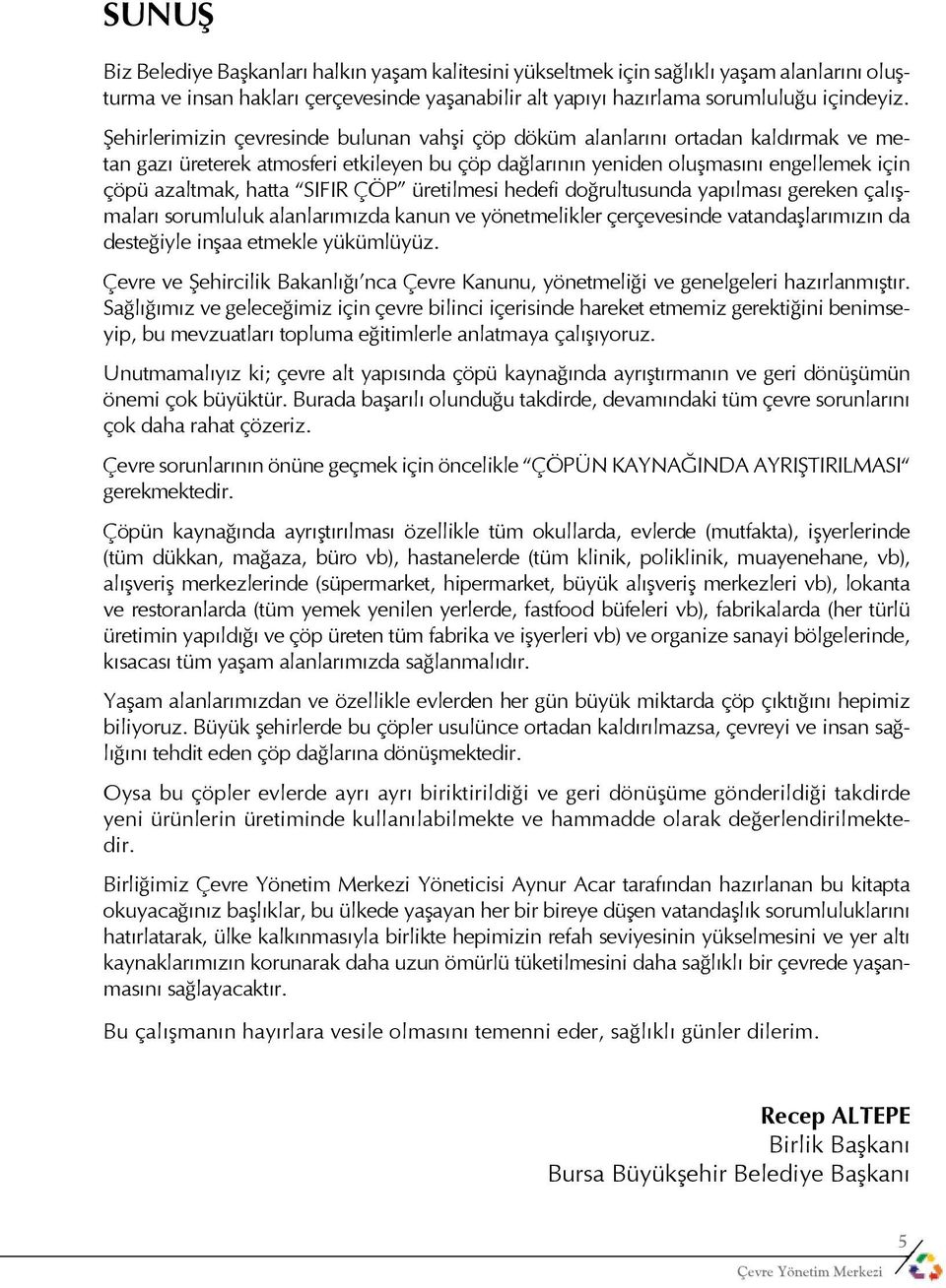 SIFIR ÇÖP üretilmesi hedefi doğrultusunda yapılması gereken çalışmaları sorumluluk alanlarımızda kanun ve yönetmelikler çerçevesinde vatandaşlarımızın da desteğiyle inşaa etmekle yükümlüyüz.