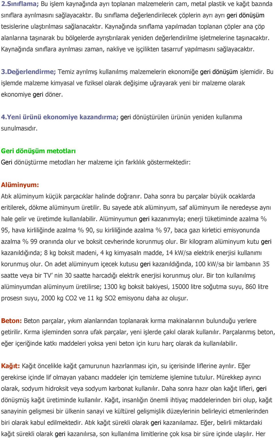 Kaynağında sınıflama yapılmadan toplanan çöpler ana çöp alanlarına taşınarak bu bölgelerde ayrıştırılarak yeniden değerlendirilme işletmelerine taşınacaktır.