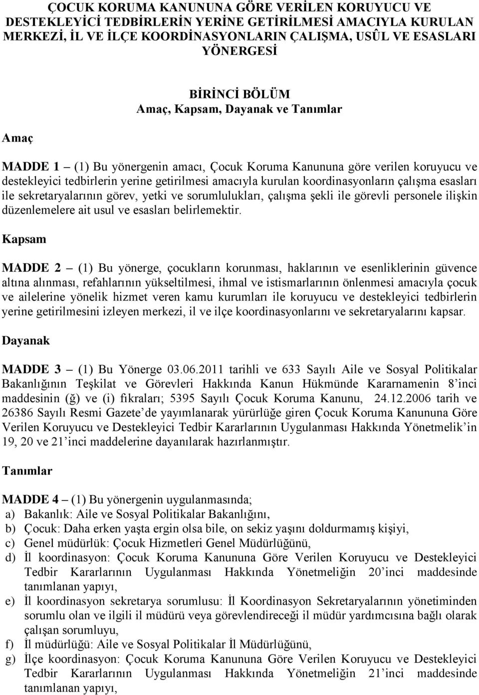 çalışma esasları ile sekretaryalarının görev, yetki ve sorumlulukları, çalışma şekli ile görevli personele ilişkin düzenlemelere ait usul ve esasları belirlemektir.