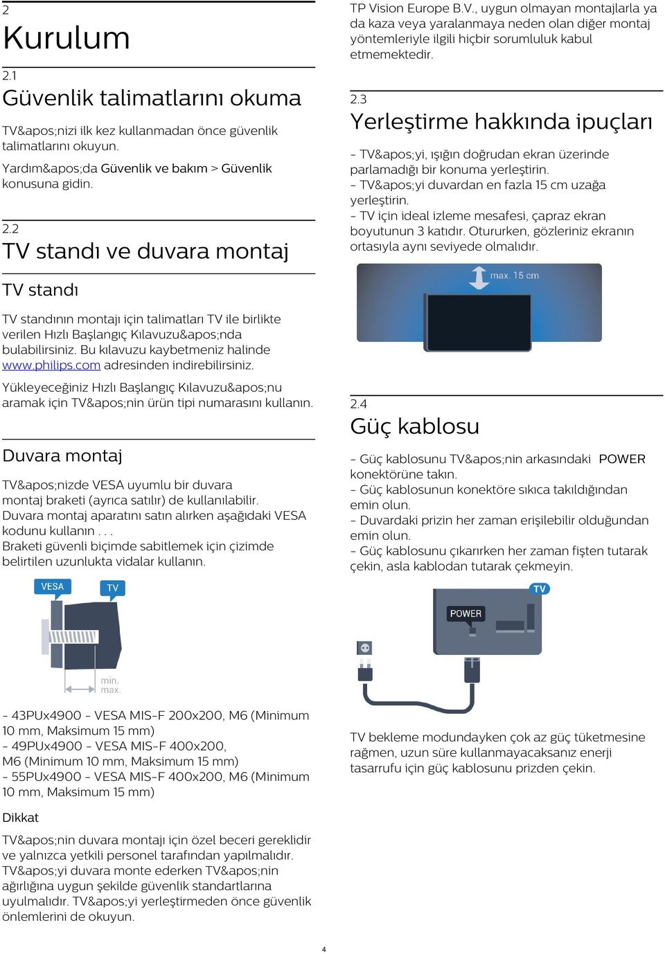 - TV&apos;yi, ışığın doğrudan ekran üzerinde parlamadığı bir konuma yerleştirin. - TV&apos;yi duvardan en fazla 15 cm uzağa yerleştirin.