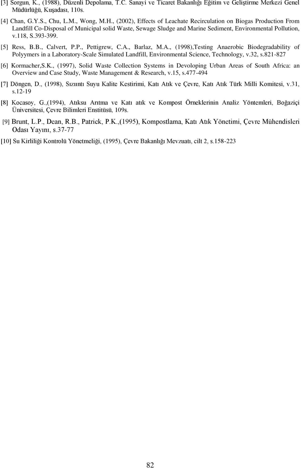 [5] Ress, B.B., Calvert, P.P., Pettigrew, C.A., Barlaz, M.A., (1998),Testing Anaerobic Biodegradability of Polyymers in a Laboratory-Scale Simulated Landfill, Environmental Science, Technology, v.