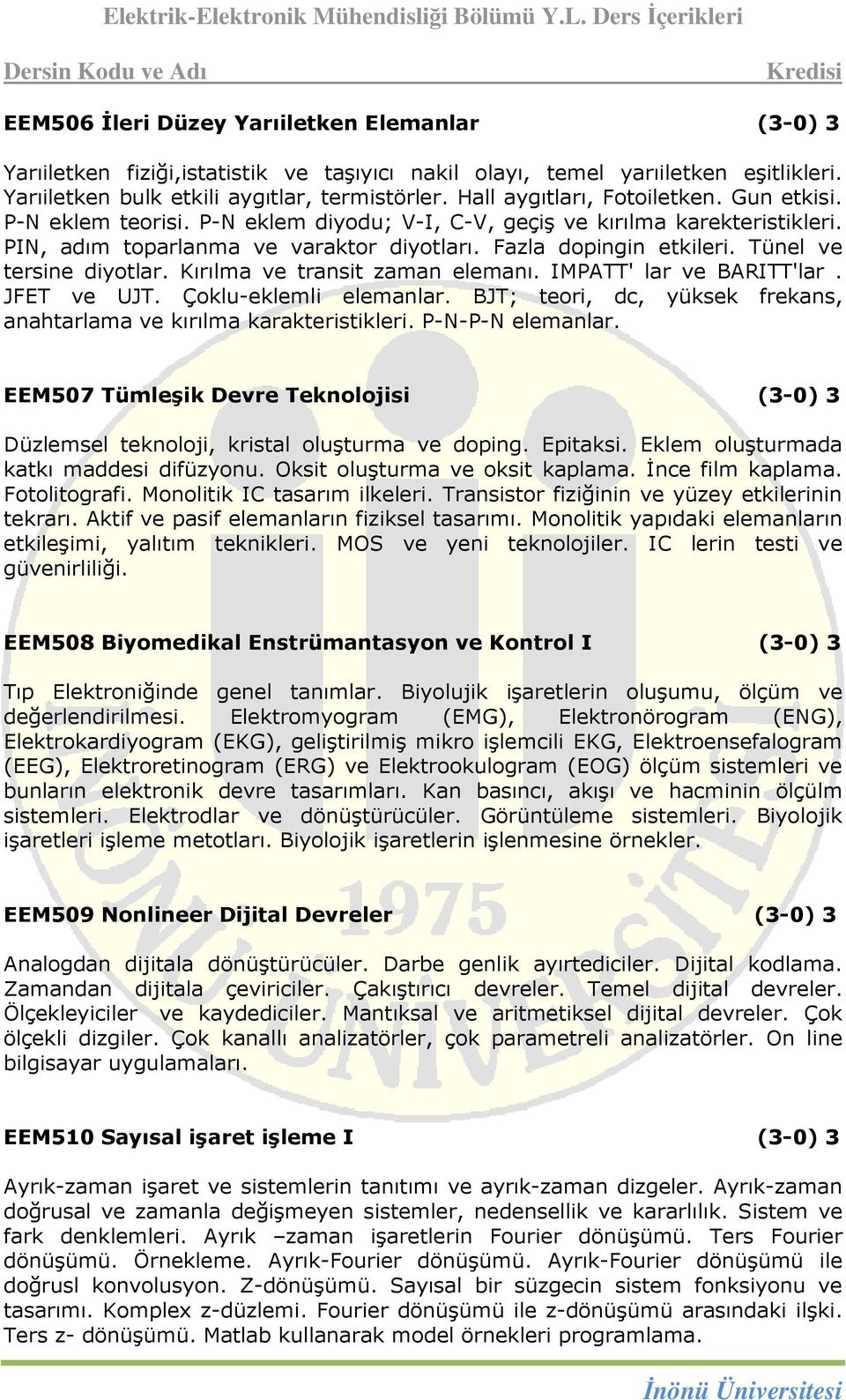 Tünel ve tersine diyotlar. Kırılma ve transit zaman elemanı. IMPATT' lar ve BARITT'lar. JFET ve UJT. Çoklu-eklemli elemanlar. BJT; teori, dc, yüksek frekans, anahtarlama ve kırılma karakteristikleri.