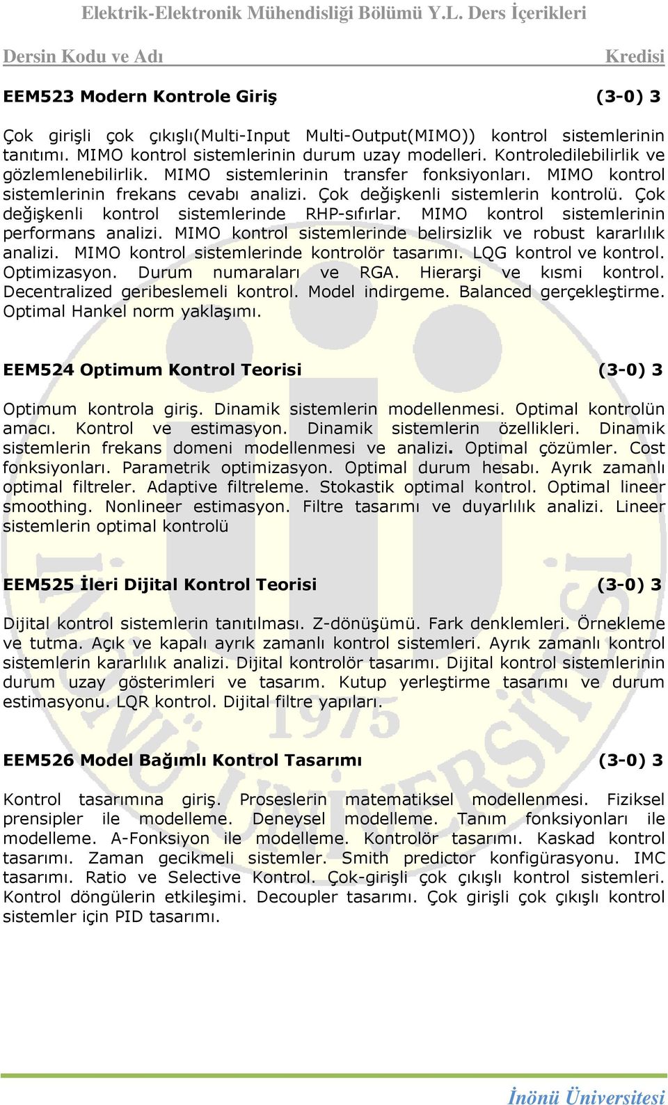 Çok değişkenli kontrol sistemlerinde RHP-sıfırlar. MIMO kontrol sistemlerinin performans analizi. MIMO kontrol sistemlerinde belirsizlik ve robust kararlılık analizi.