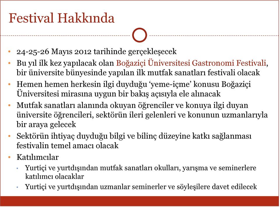 ilgi duyan üniversite öğrencileri, sektörün ileri gelenleri ve konunun uzmanlarıyla bir araya gelecek Sektörün ihtiyaç duyduğu bilgi ve bilinç düzeyine katkı sağlanması festivalin temel