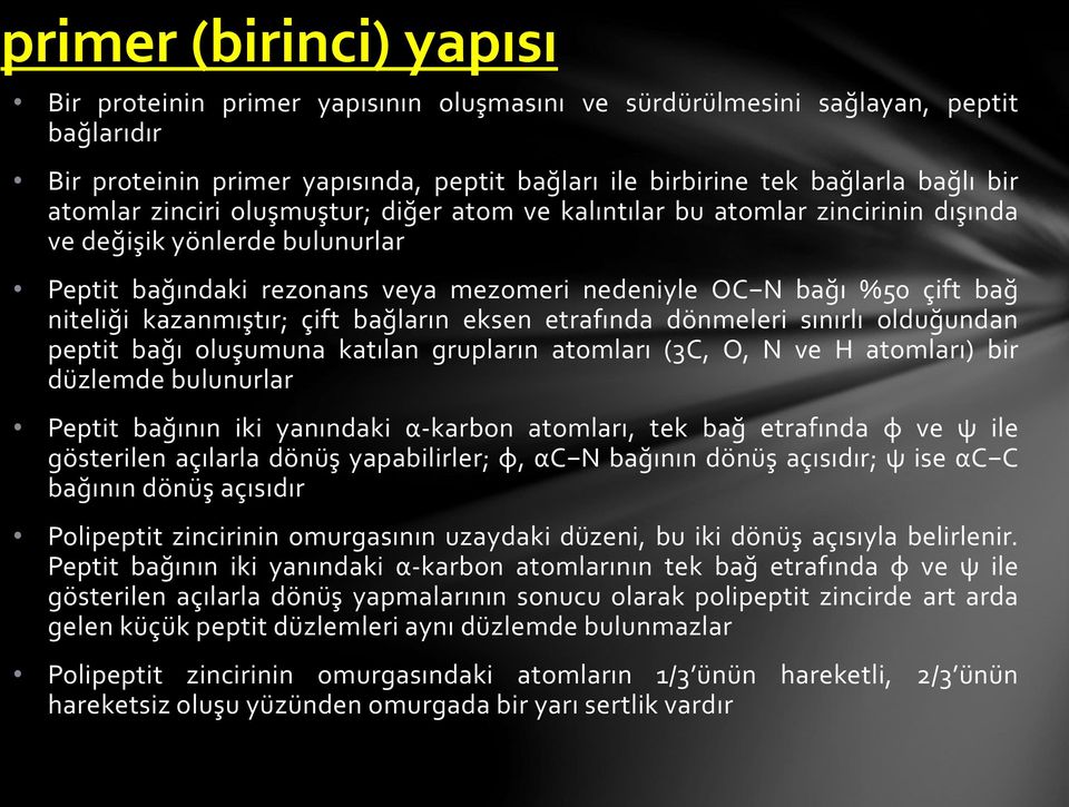 kazanmıştır; çift bağların eksen etrafında dönmeleri sınırlı olduğundan peptit bağı oluşumuna katılan grupların atomları (3C, O, N ve H atomları) bir düzlemde bulunurlar Peptit bağının iki yanındaki