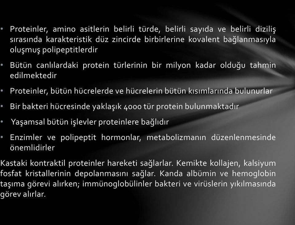 tür protein bulunmaktadır Yaşamsal bütün işlevler proteinlere bağlıdır Enzimler ve polipeptit hormonlar, metabolizmanın düzenlenmesinde önemlidirler Kastaki kontraktil proteinler hareketi