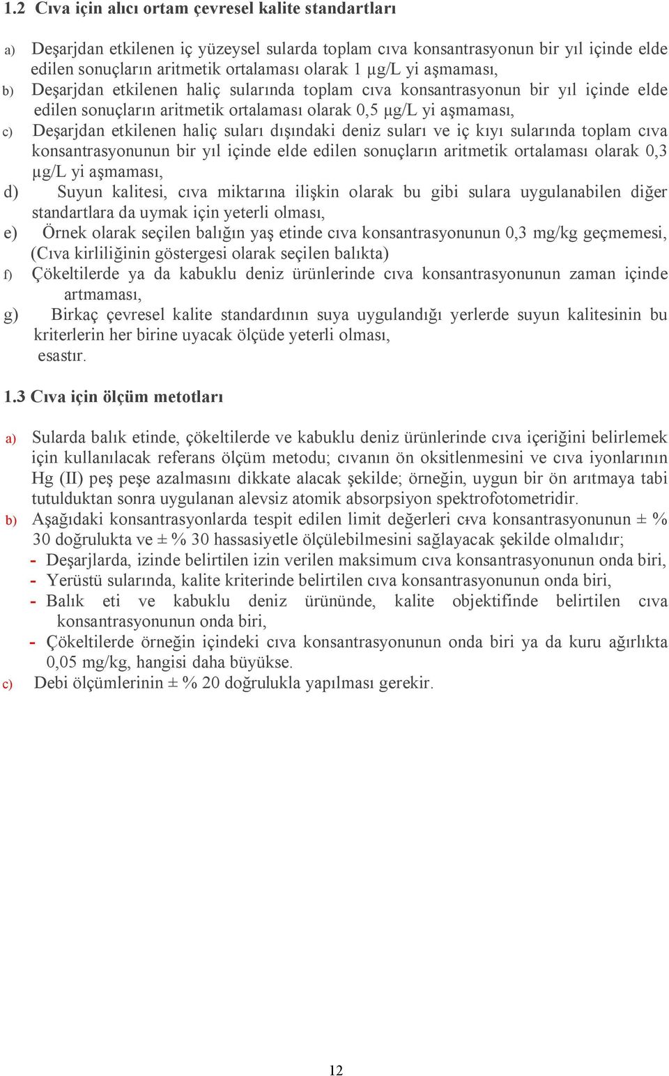 suları dışındaki deniz suları ve iç kıyı sularında toplam cıva konsantrasyonunun bir yıl içinde elde edilen sonuçların aritmetik ortalaması olarak 0,3 µg/l yi aşmaması, d) Suyun kalitesi, cıva