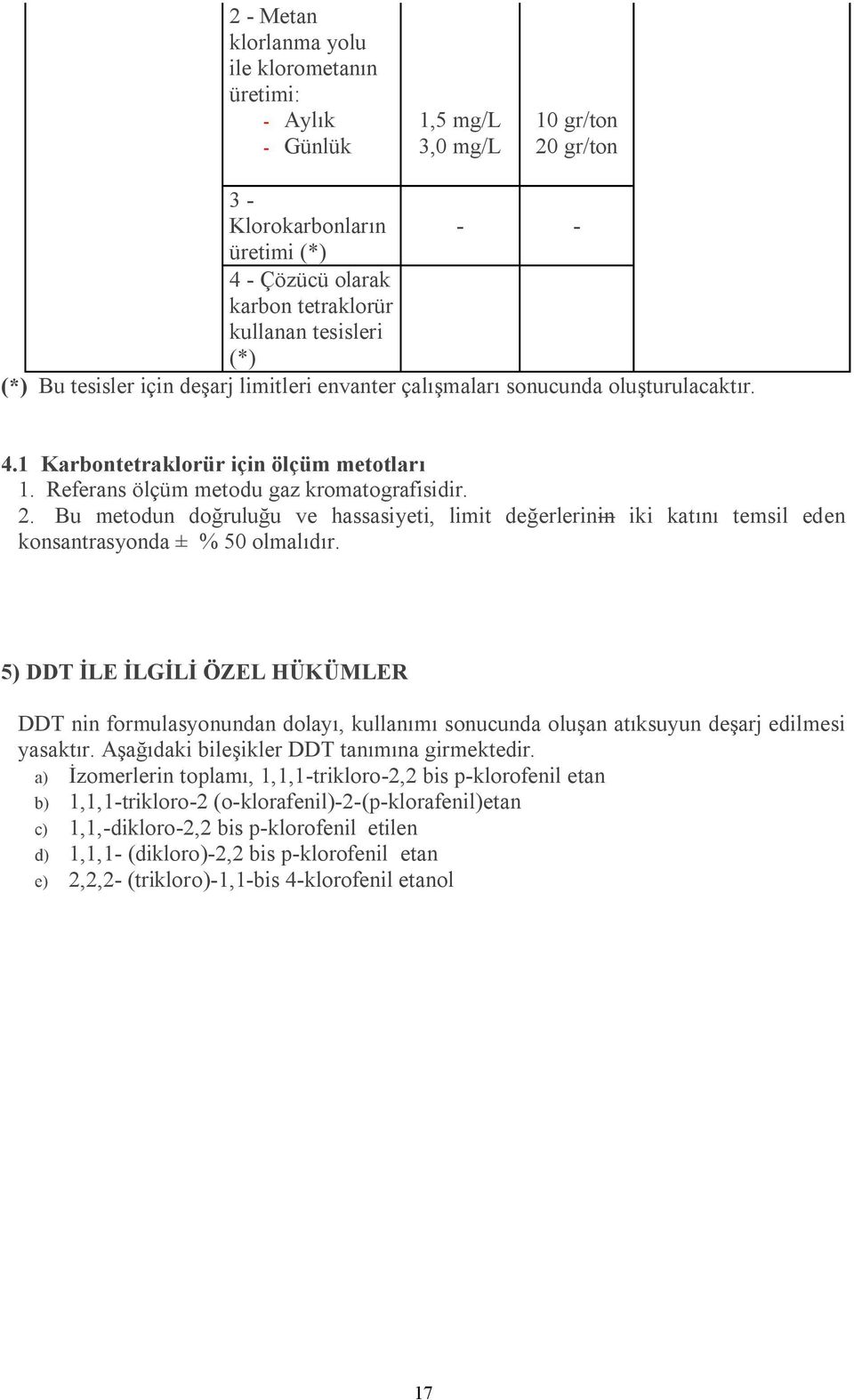 Bu metodun doğruluğu ve hassasiyeti, limit değerlerinin iki katını temsil eden konsantrasyonda ± % 50 olmalıdır.