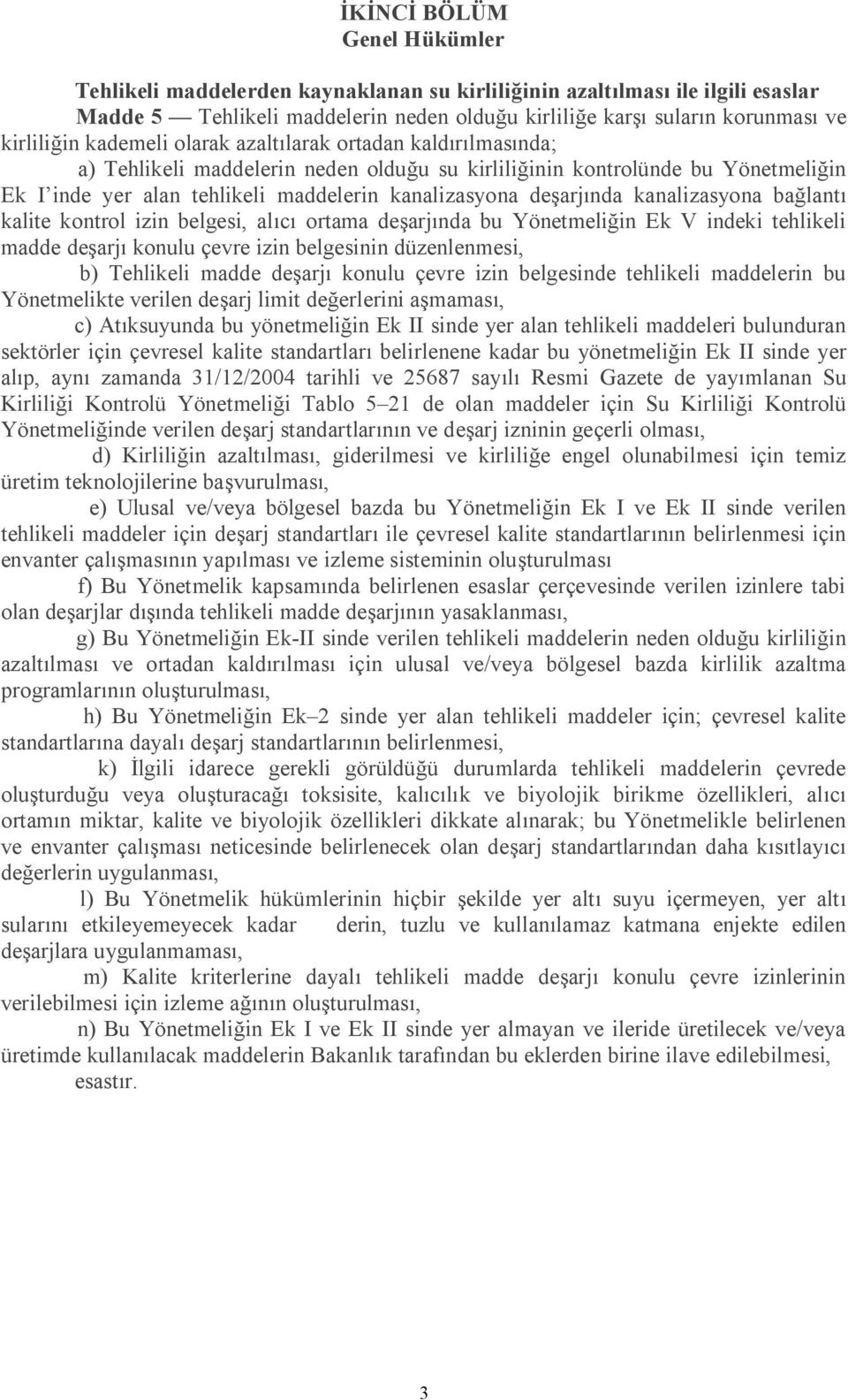 kanalizasyona bağlantı kalite kontrol izin belgesi, alıcı ortama deşarjında bu Yönetmeliğin Ek V indeki tehlikeli madde deşarjı konulu çevre izin belgesinin düzenlenmesi, b) Tehlikeli madde deşarjı