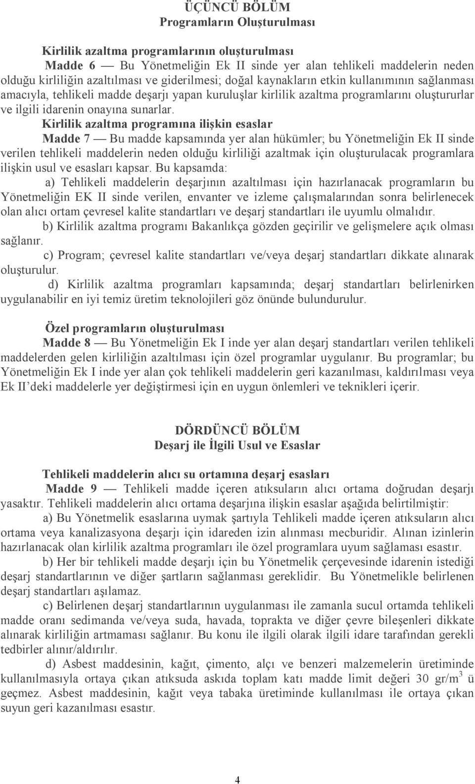 Kirlilik azaltma programına ilişkin esaslar Madde 7 Bu madde kapsamında yer alan hükümler; bu Yönetmeliğin Ek II sinde verilen tehlikeli maddelerin neden olduğu kirliliği azaltmak için oluşturulacak