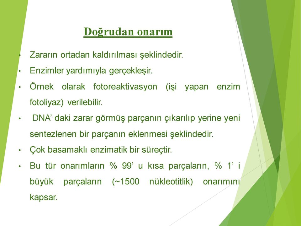 DNA daki zarar görmüş parçanın çıkarılıp yerine yeni sentezlenen bir parçanın eklenmesi şeklindedir.