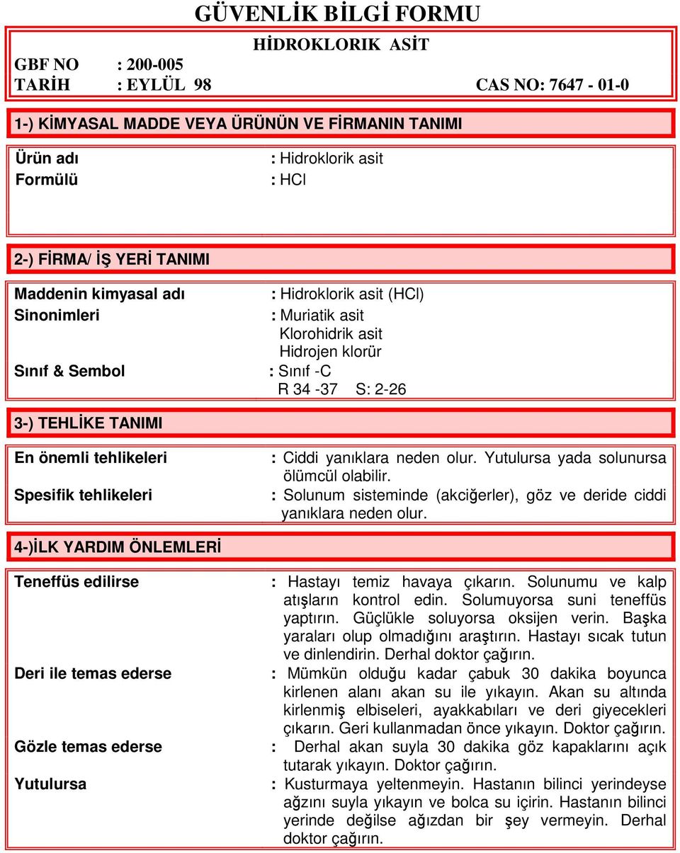 Yutulursa yada solunursa ölümcül olabilir. : Solunum sisteminde (akciğerler), göz ve deride ciddi yanıklara neden olur. 4-)İLK YARDIM ÖNLEMLERİ Teneffüs edilirse : Hastayı temiz havaya çıkarın.