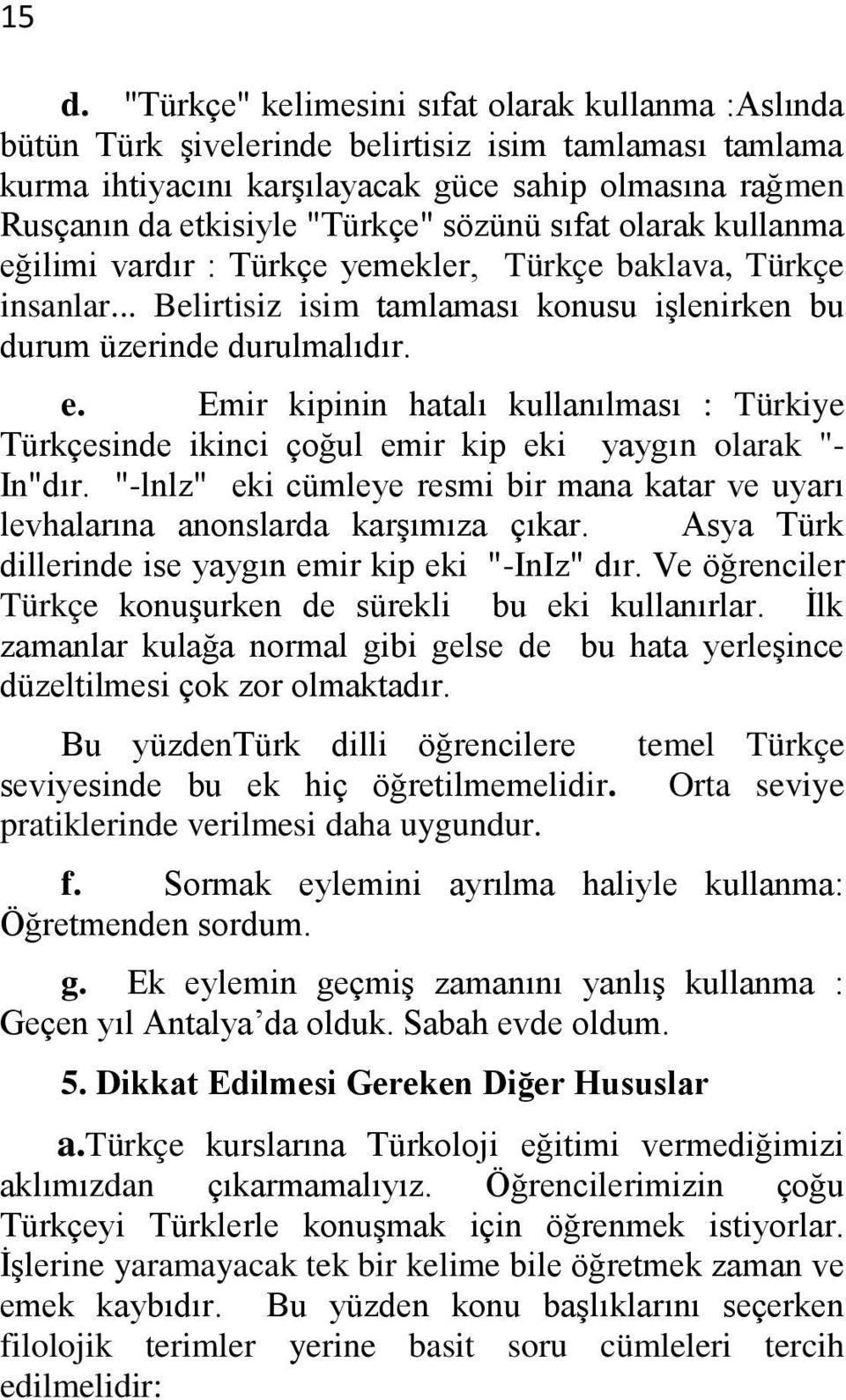 "-lnlz" eki cümleye resmi bir mana katar ve uyarı levhalarına anonslarda karşımıza çıkar. Asya Türk dillerinde ise yaygın emir kip eki "-InIz" dır.