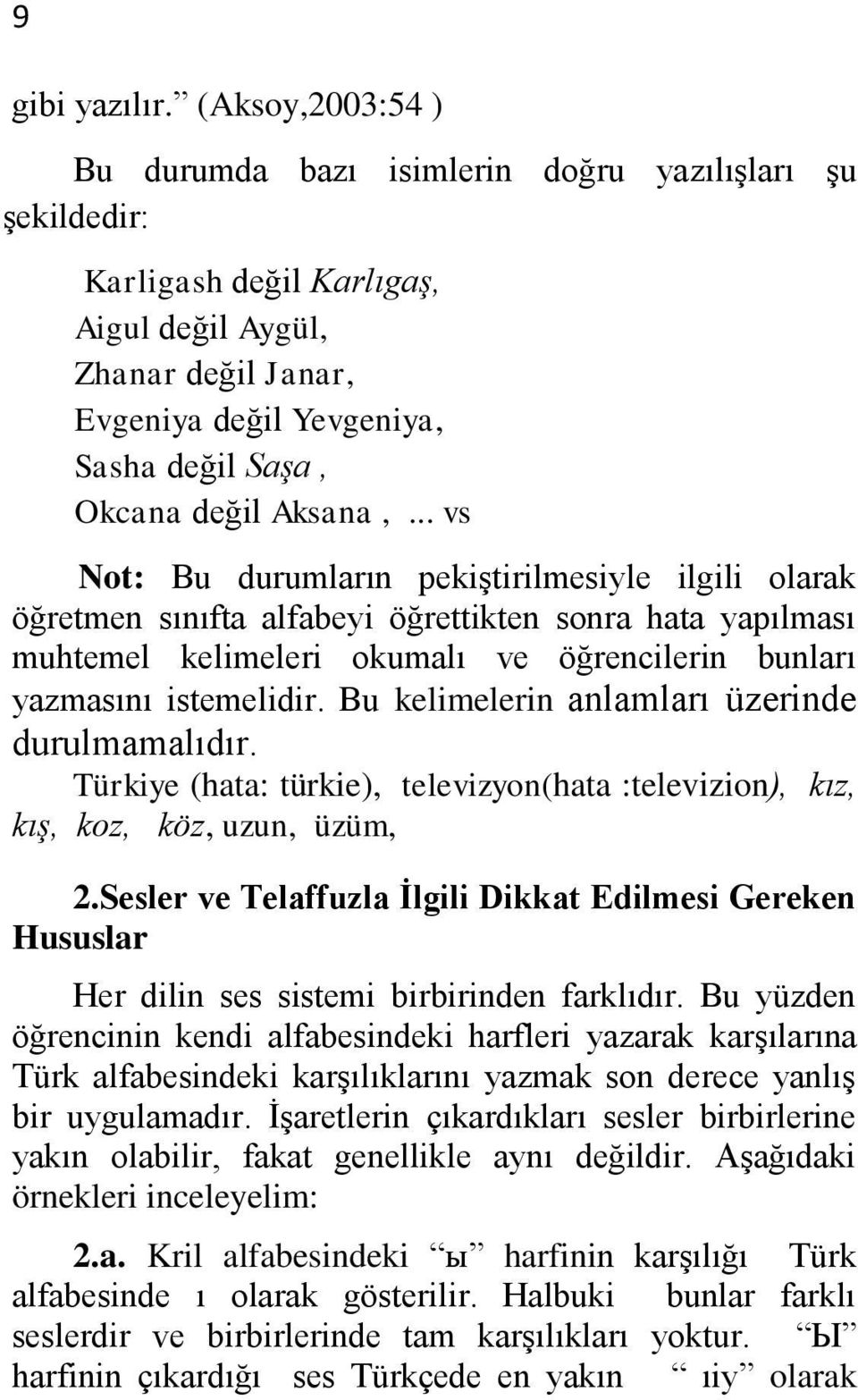 Aksana,... vs Not: Bu durumların pekiştirilmesiyle ilgili olarak öğretmen sınıfta alfabeyi öğrettikten sonra hata yapılması muhtemel kelimeleri okumalı ve öğrencilerin bunları yazmasını istemelidir.