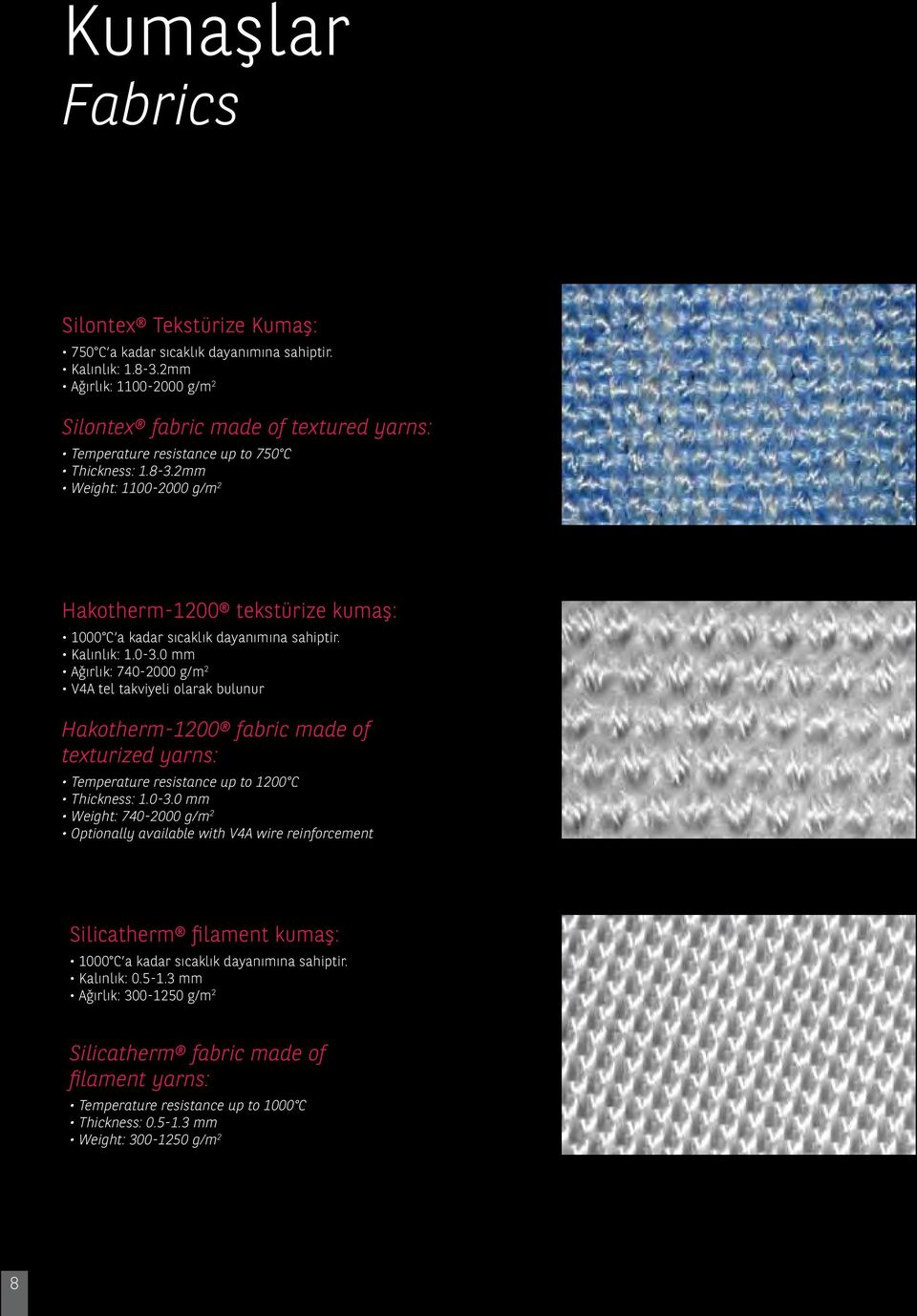 2mm Weight: 1100-2000 g/m 2 Hakotherm-1200 tekstürize kumaş: 1000 C a kadar sıcaklık dayanımına sahiptir. Kalınlık: 1.0-3.