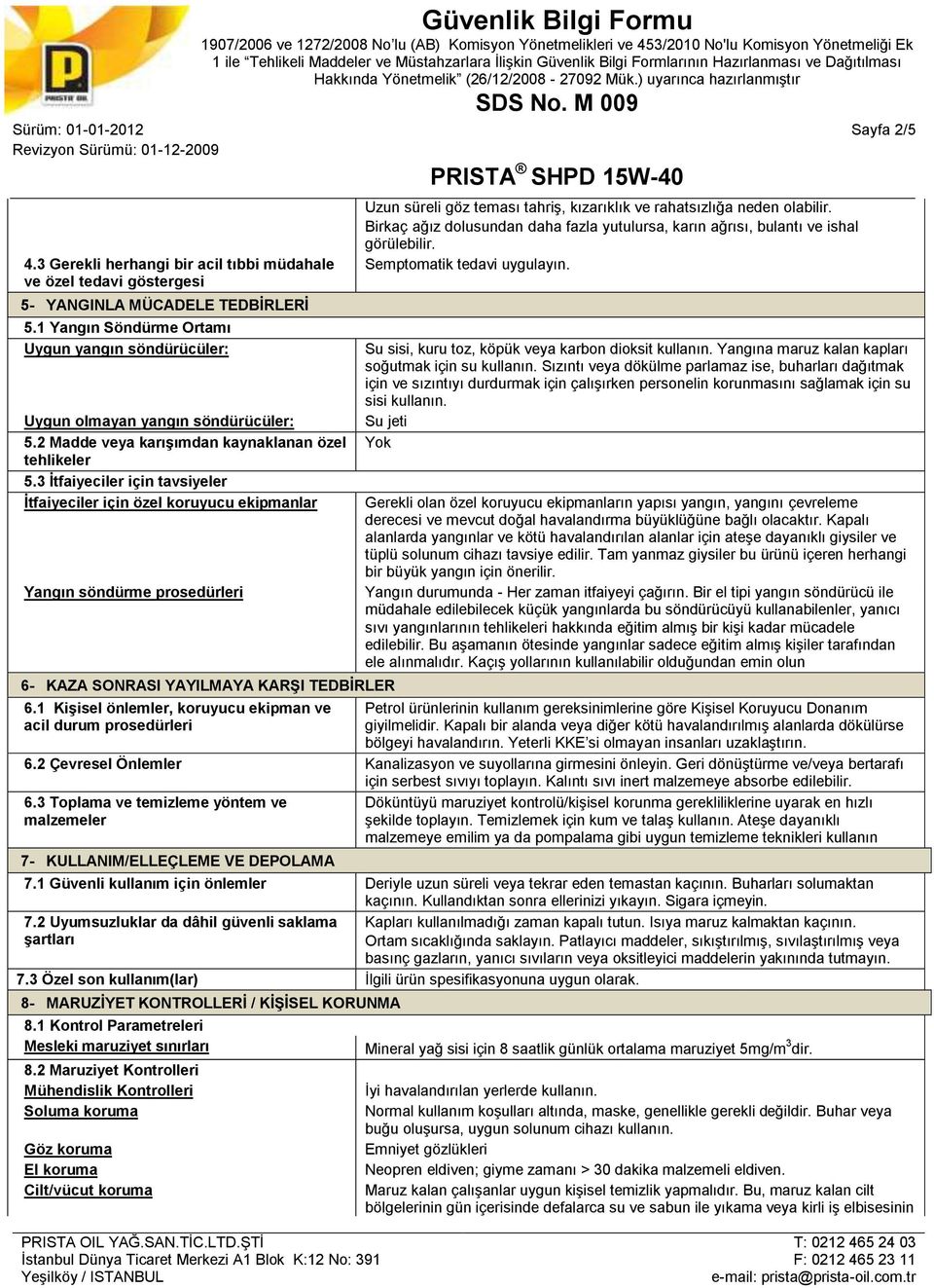 3 İtfaiyeciler için tavsiyeler İtfaiyeciler için özel koruyucu ekipmanlar Yangın söndürme prosedürleri 6- KAZA SONRASI YAYILMAYA KARŞI TEDBİRLER Uzun süreli göz teması tahriş, kızarıklık ve