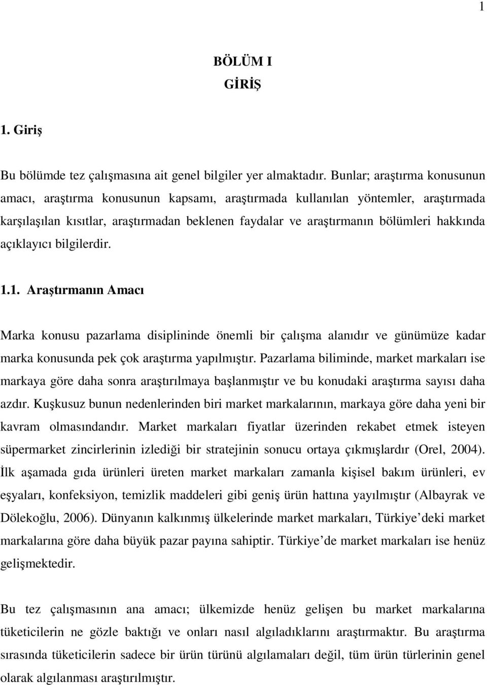 açıklayıcı bilgilerdir. 1.1. Araştırmanın Amacı Marka konusu pazarlama disiplininde önemli bir çalışma alanıdır ve günümüze kadar marka konusunda pek çok araştırma yapılmıştır.