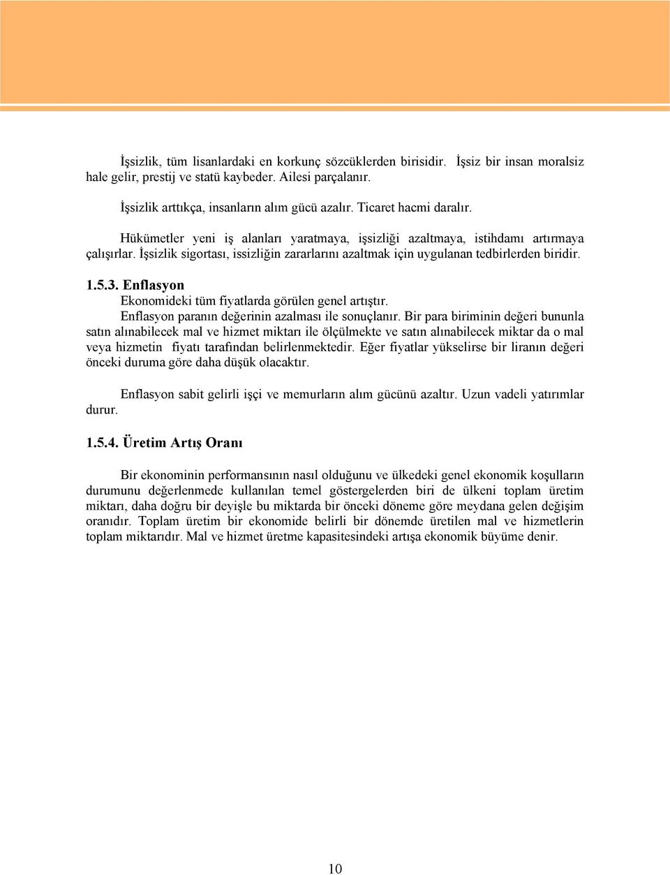 İşsizlik sigortası, issizliğin zararlarını azaltmak için uygulanan tedbirlerden biridir. 1.5.3. Enflasyon Ekonomideki tüm fiyatlarda görülen genel artıştır.