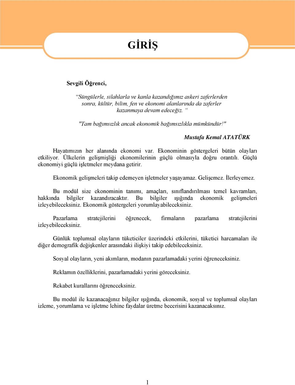 Ülkelerin gelişmişliği ekonomilerinin güçlü olmasıyla doğru orantılı. Güçlü ekonomiyi güçlü işletmeler meydana getirir. Ekonomik gelişmeleri takip edemeyen işletmeler yaşayamaz. Gelişemez.