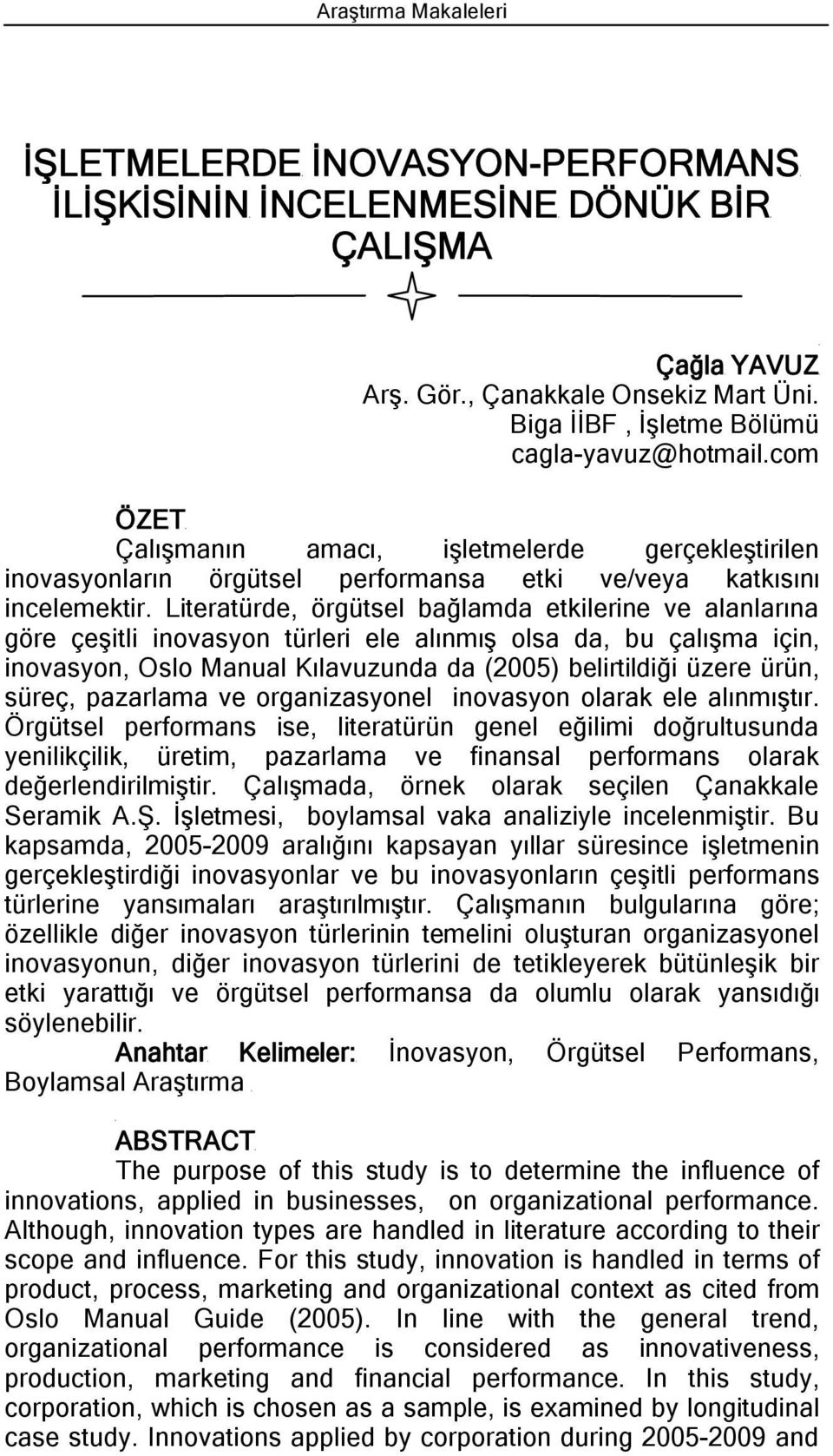 Literatürde, örgütsel bağlamda etkilerine ve alanlarına göre çeşitli inovasyon türleri ele alınmış olsa da, bu çalışma için, inovasyon, Oslo Manual Kılavuzunda da (2005) belirtildiği üzere ürün,