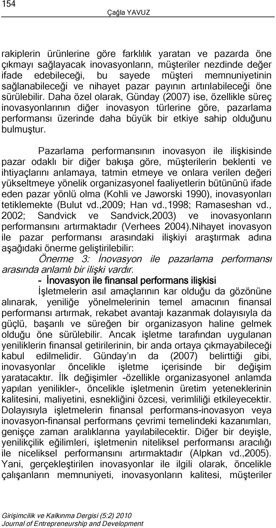 Daha özel olarak, Günday (2007) ise, özellikle süreç inovasyonlarının diğer inovasyon türlerine göre, pazarlama performansı üzerinde daha büyük bir etkiye sahip olduğunu bulmuştur.