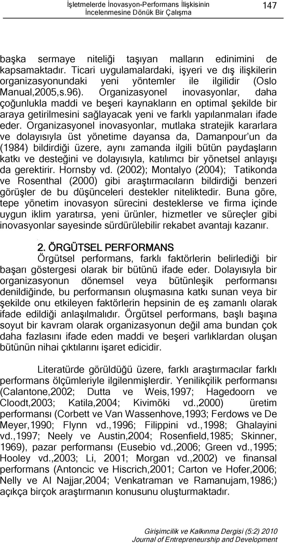 Organizasyonel inovasyonlar, daha çoğunlukla maddi ve beşeri kaynakların en optimal şekilde bir araya getirilmesini sağlayacak yeni ve farklı yapılanmaları ifade eder.