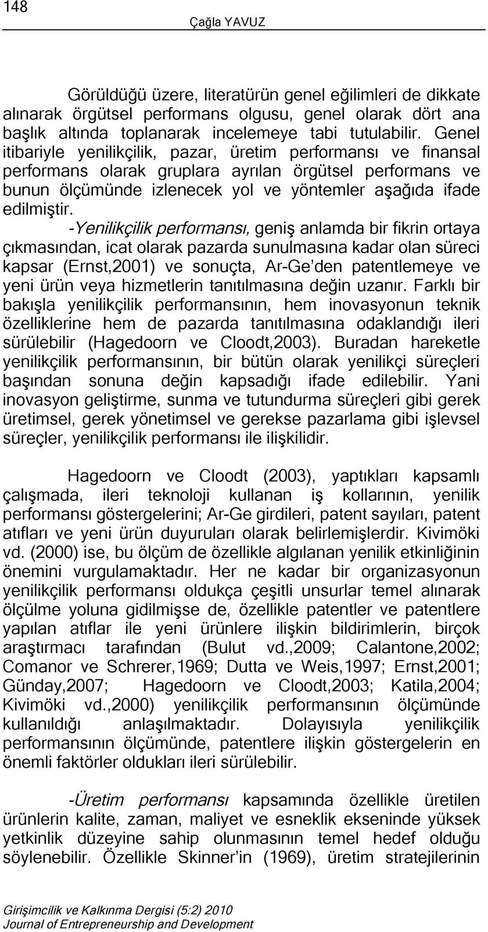 -Yenilikçilik performansı, geniş anlamda bir fikrin ortaya çıkmasından, icat olarak pazarda sunulmasına kadar olan süreci kapsar (Ernst,2001) ve sonuçta, Ar-Ge den patentlemeye ve yeni ürün veya