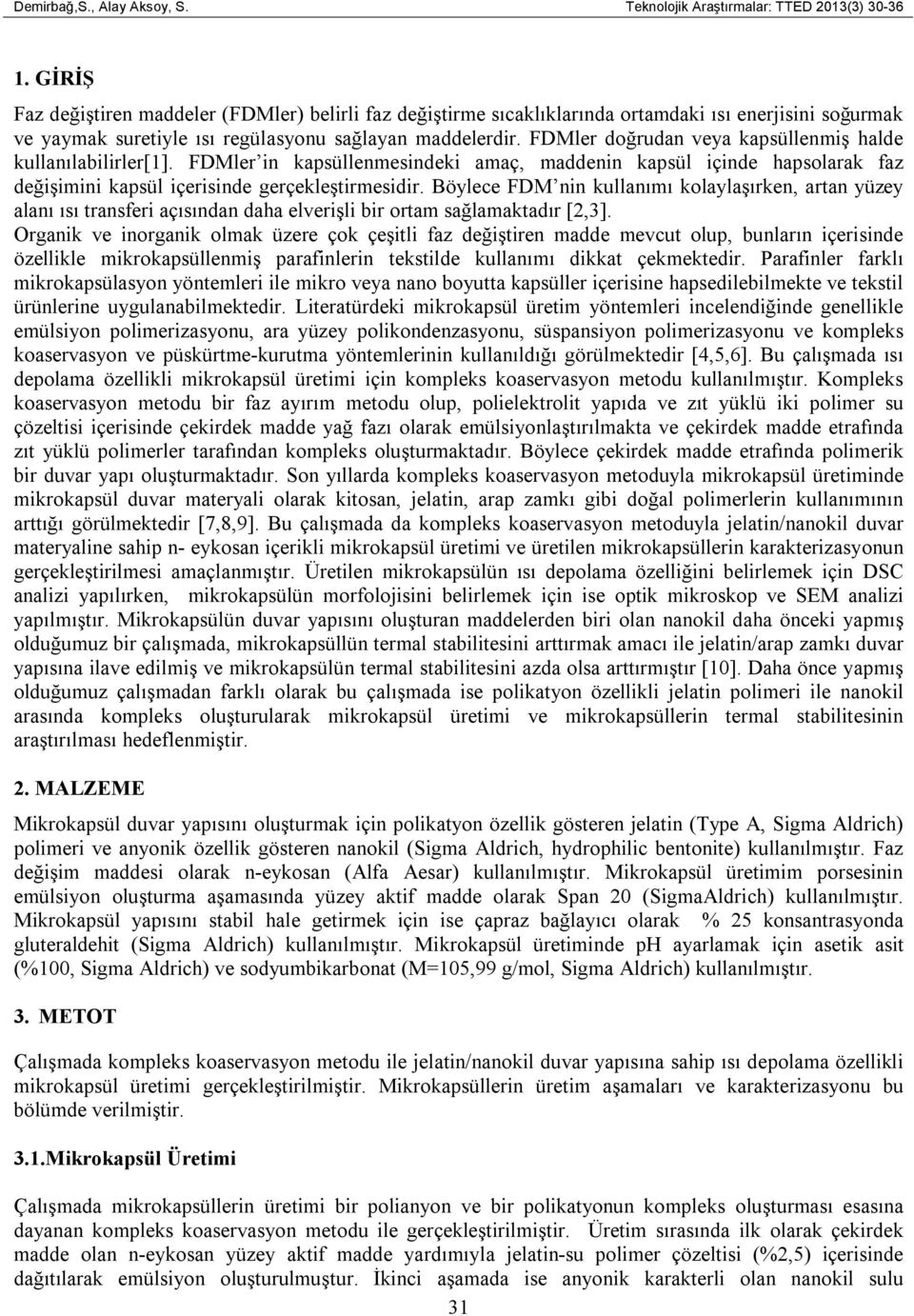 FDMler doğrudan veya kapsüllenmiş halde kullanılabilirler[1]. FDMler in kapsüllenmesindeki amaç, maddenin kapsül içinde hapsolarak faz değişimini kapsül içerisinde gerçekleştirmesidir.