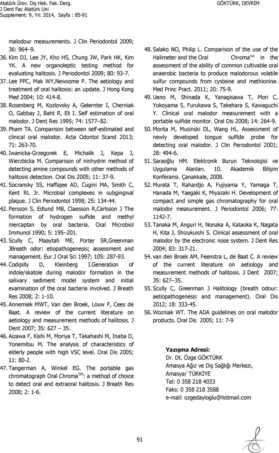 Rosenberg M, Kozlovsky A, Gelernter I, Cherniak O, Gabbay J, Baht R, Eli I. Self estimation of oral malodor. J Dent Res 1995; 74: 1577 82. 39. Pham TA.