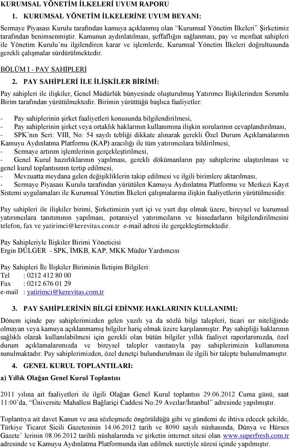 Kamunun aydınlatılması, şeffaflığın sağlanması, pay ve menfaat sahipleri ile Yönetim Kurulu nu ilgilendiren karar ve işlemlerde, Kurumsal Yönetim İlkeleri doğrultusunda gerekli çalışmalar