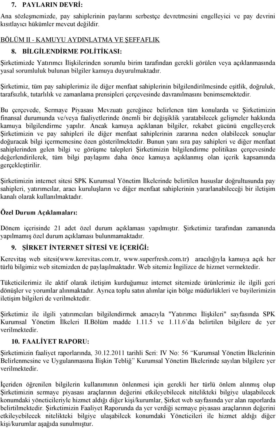 Şirketimiz, tüm pay sahiplerimiz ile diğer menfaat sahiplerinin bilgilendirilmesinde eşitlik, doğruluk, tarafsızlık, tutarlılık ve zamanlama prensipleri çerçevesinde davranılmasını benimsemektedir.