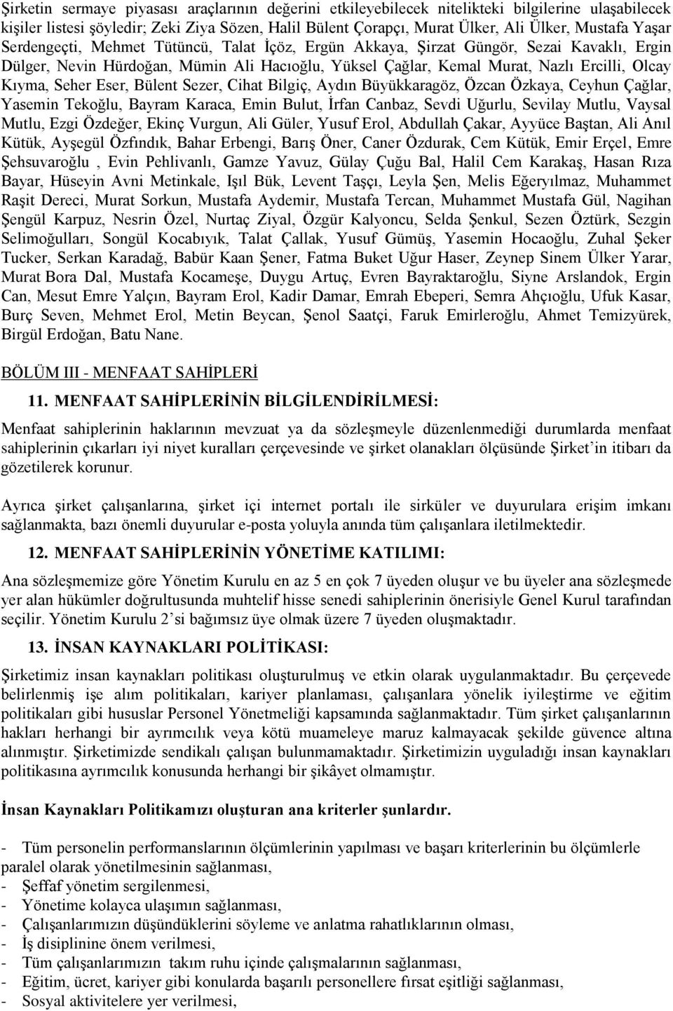 Seher Eser, Bülent Sezer, Cihat Bilgiç, Aydın Büyükkaragöz, Özcan Özkaya, Ceyhun Çağlar, Yasemin Tekoğlu, Bayram Karaca, Emin Bulut, İrfan Canbaz, Sevdi Uğurlu, Sevilay Mutlu, Vaysal Mutlu, Ezgi