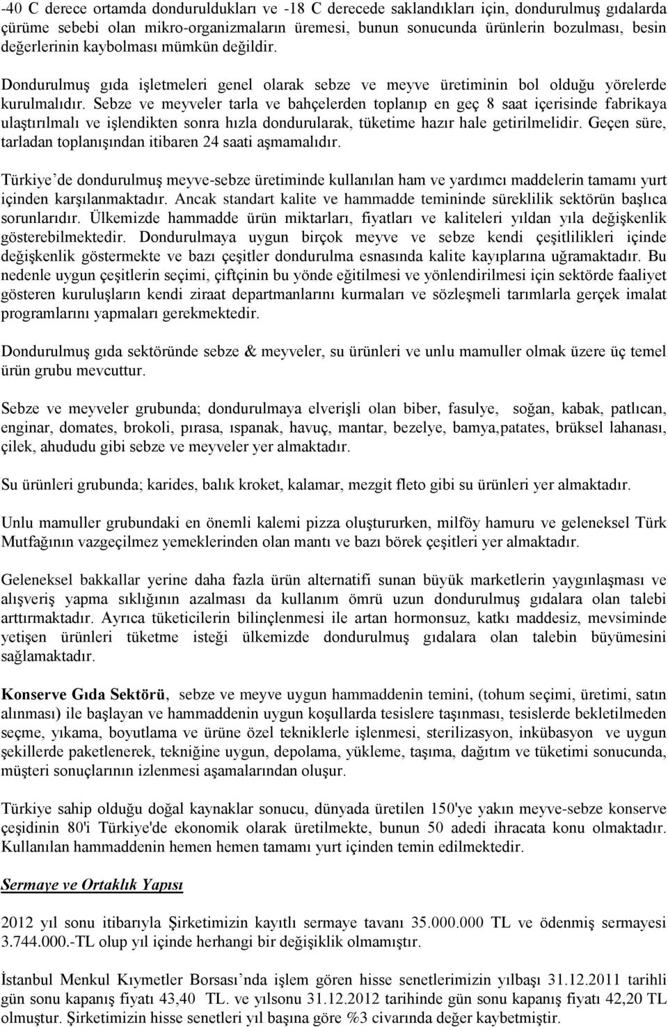 Sebze ve meyveler tarla ve bahçelerden toplanıp en geç 8 saat içerisinde fabrikaya ulaştırılmalı ve işlendikten sonra hızla dondurularak, tüketime hazır hale getirilmelidir.