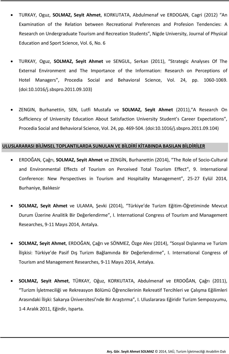 6 TURKAY, Oguz, SOLMAZ, Seyit Ahmet ve SENGUL, Serkan (2011), Strategic Analyses Of The External Environment and The Importance of the Information: Research on Perceptions of Hotel Managers, Procedia