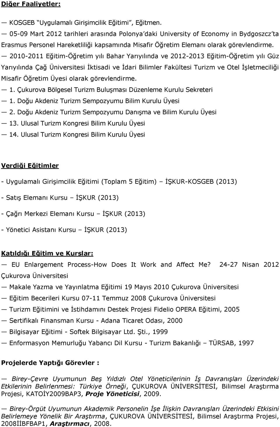 2010-2011 Eğitim-Öğretim yılı Bahar Yarıyılında ve 2012-2013 Eğitim-Öğretim yılı Güz Yarıyılında Çağ Üniversitesi İktisadi ve İdari Bilimler Fakültesi Turizm ve Otel İşletmeciliği Misafir Öğretim