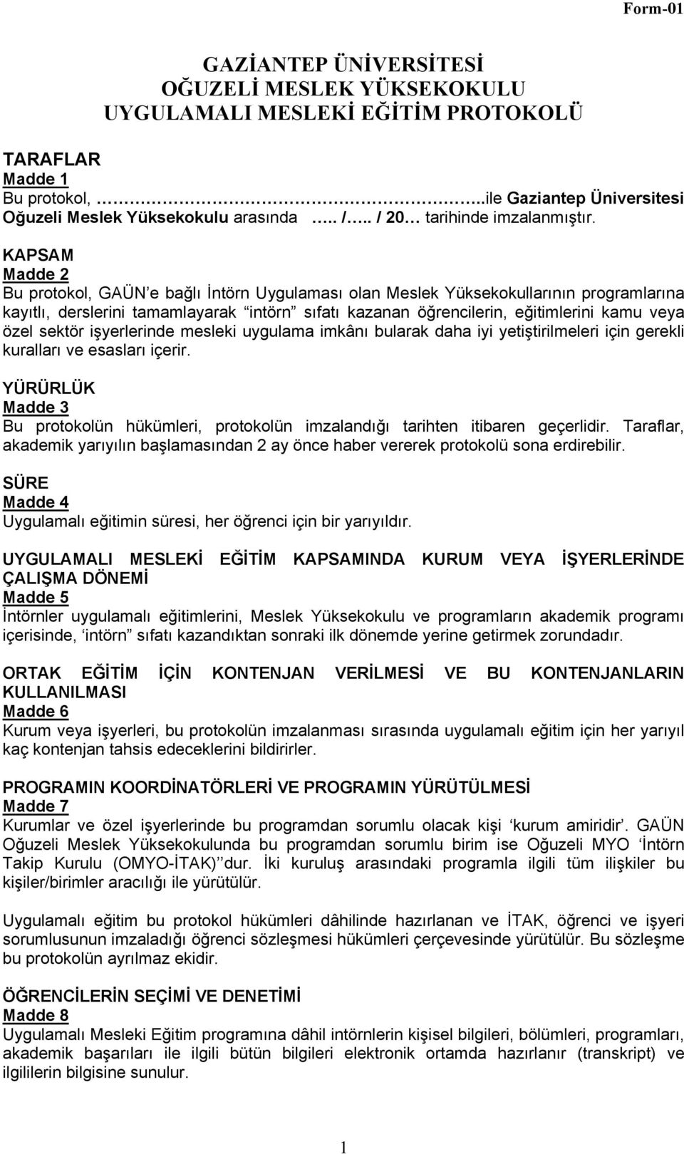 KAPSAM Madde 2 Bu protokol, GAÜN e bağlı İntörn Uygulaması olan Meslek Yüksekokullarının programlarına kayıtlı, derslerini tamamlayarak intörn sıfatı kazanan öğrencilerin, eğitimlerini kamu veya özel