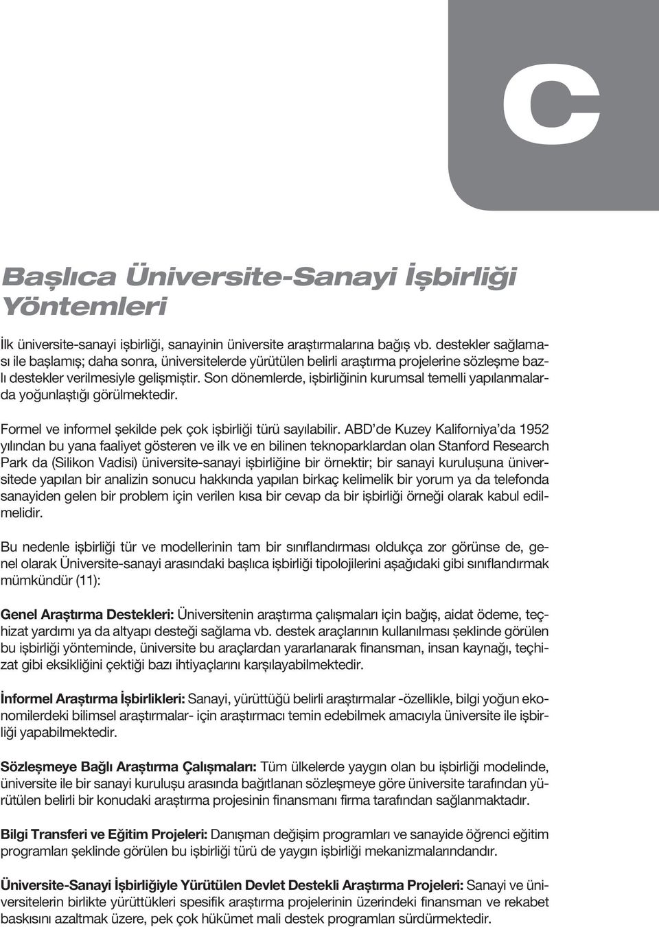 Son dönemlerde, işbirliğinin kurumsal temelli yapılanmalarda yoğunlaştığı görülmektedir. Formel ve informel şekilde pek çok işbirliği türü sayılabilir.