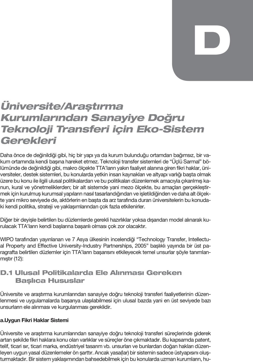 Teknoloji transfer sistemleri de Üçlü Sarmal bölümünde de değinildiği gibi, makro ölçekte TTA ların yakın faaliyet alanına giren fikri haklar, üniversiteler, destek sistemleri, bu konularda yetkin