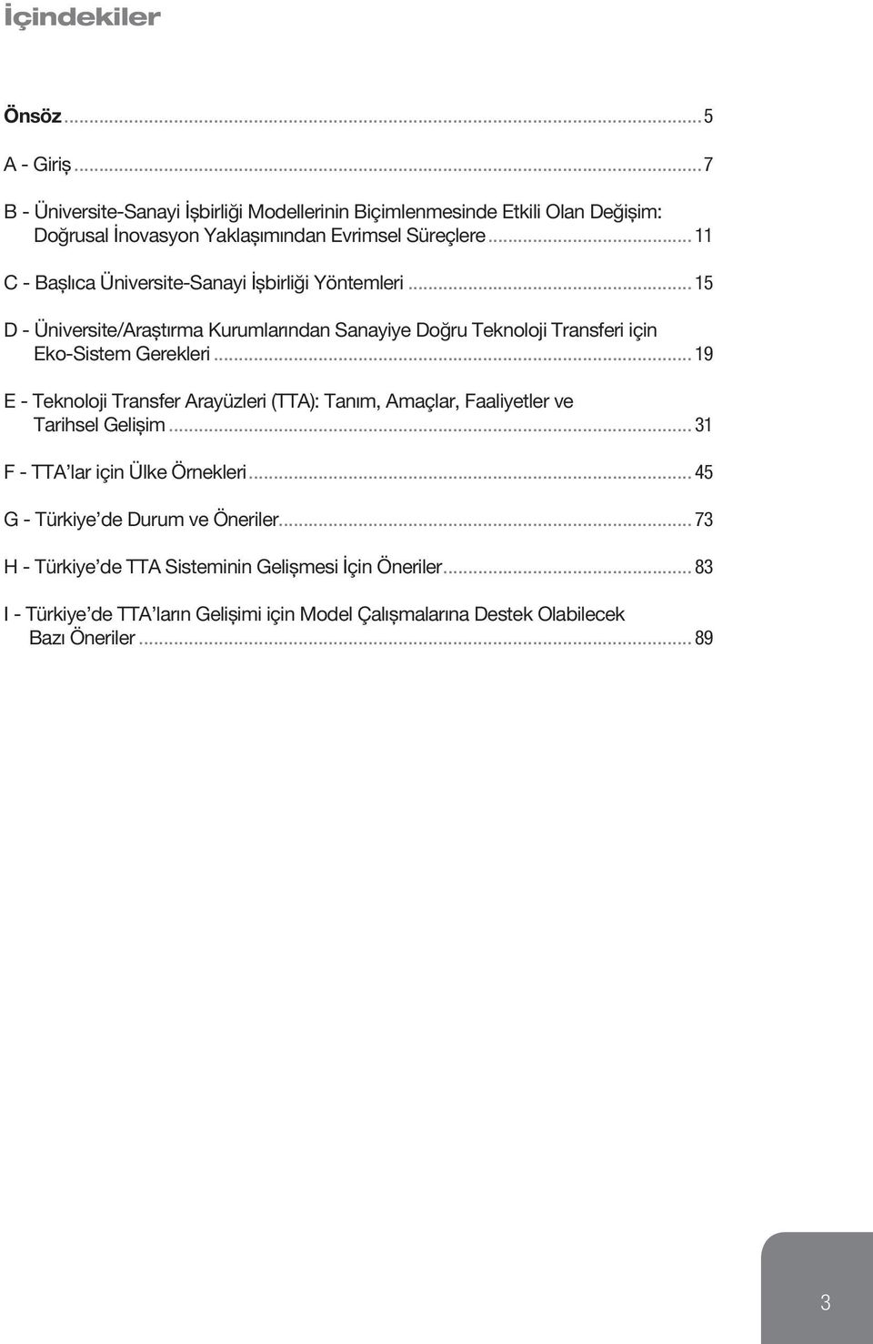 .. 19 E - Teknoloji Transfer Arayüzleri (TTA): Tanım, Amaçlar, Faaliyetler ve Tarihsel Gelişim... 31 F - TTA lar için Ülke Örnekleri.